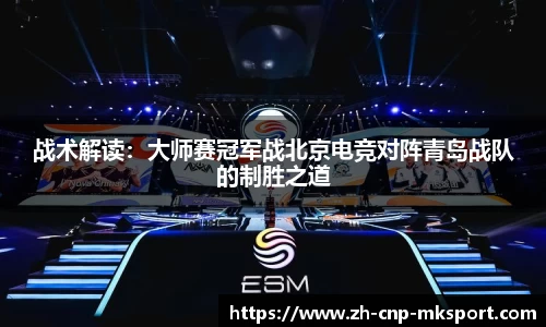 战术解读：大师赛冠军战北京电竞对阵青岛战队的制胜之道