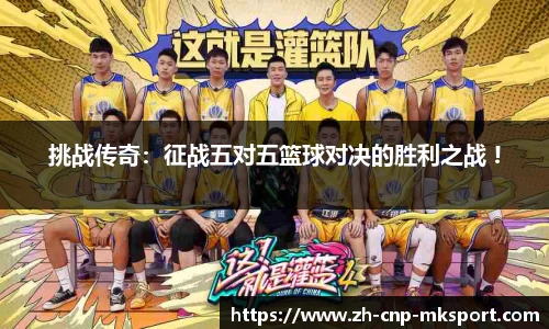 挑战传奇：征战五对五篮球对决的胜利之战 !
